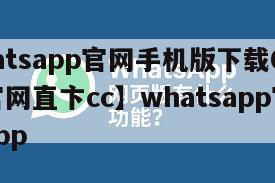 【whatsapp官网手机版下载0520版本官网直卞cc】whatsapp官网手机版app